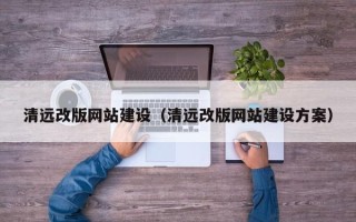 白城清远改版网站建设（清远改版网站建设方案）